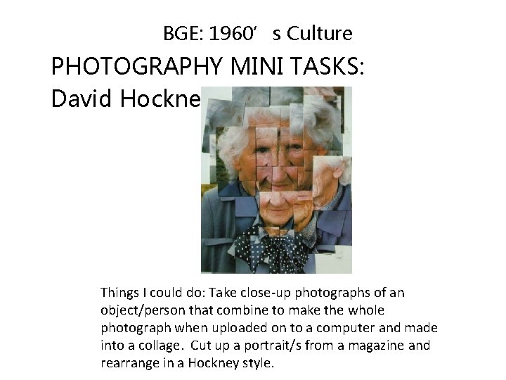 BGE: 1960’s Culture PHOTOGRAPHY MINI TASKS: David Hockney Things I could do: Take close-up