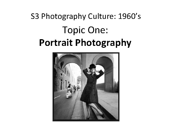 S 3 Photography Culture: 1960’s Topic One: Portrait Photography 