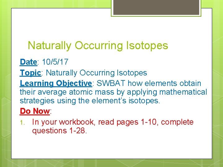 Naturally Occurring Isotopes Date: 10/5/17 Topic: Naturally Occurring Isotopes Learning Objective: SWBAT how elements