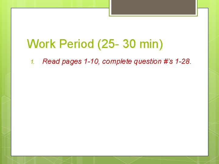 Work Period (25 - 30 min) 1. Read pages 1 -10, complete question #’s