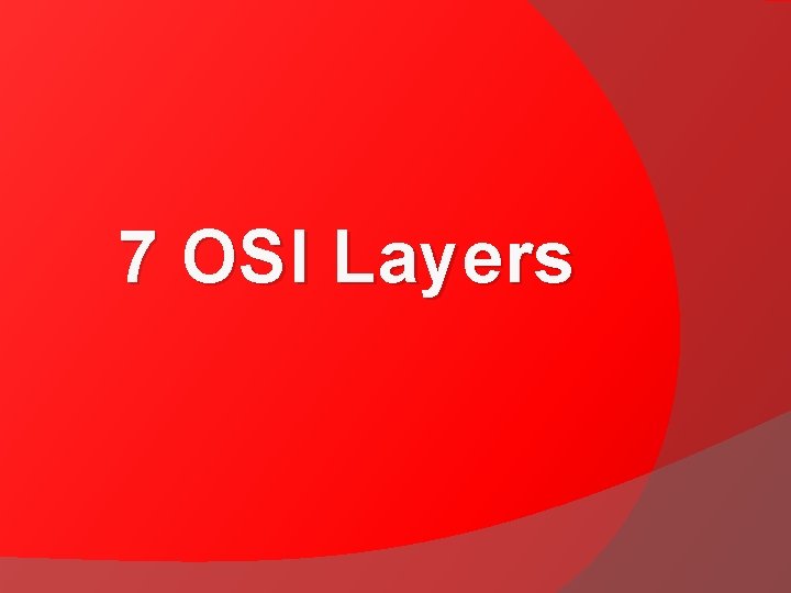 7 OSI Layers 7 OSI Layers