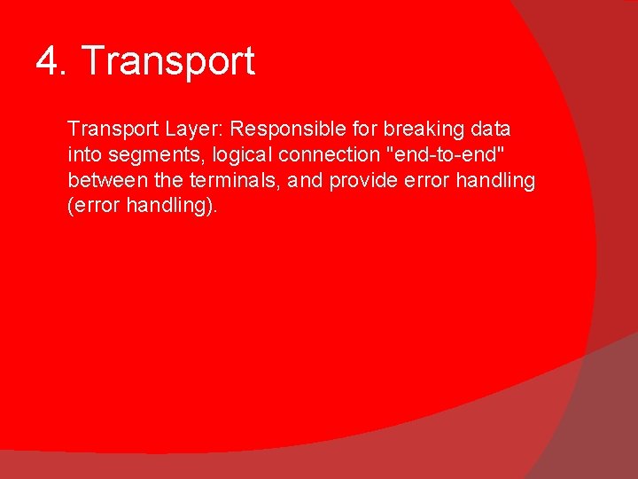 4. Transport Layer: Responsible for breaking data into segments, logical connection "end-to-end" between the 4. Transport Layer: Responsible for breaking data into segments, logical connection "end-to-end" between the