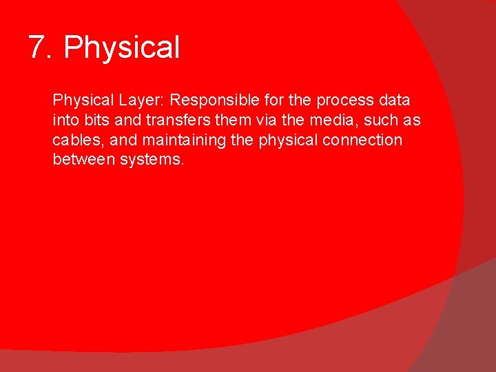 7. Physical Layer: Responsible for the process data into bits and transfers them via 7. Physical Layer: Responsible for the process data into bits and transfers them via