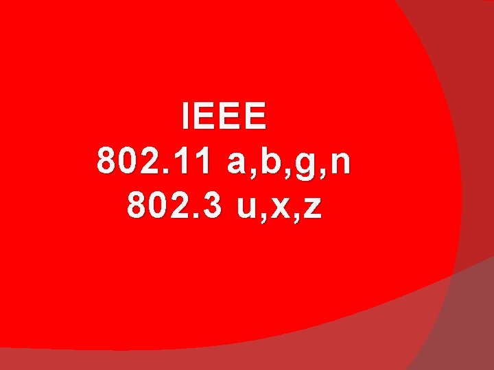 IEEE 802. 11 a, b, g, n 802. 3 u, x, z IEEE 802. 11 a, b, g, n 802. 3 u, x, z