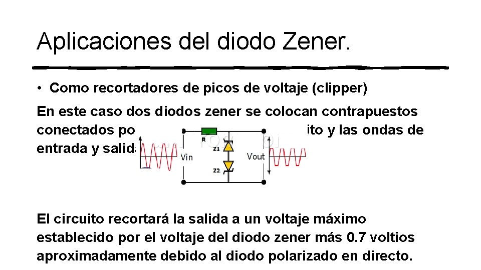 Aplicaciones del diodo Zener. • Como recortadores de picos de voltaje (clipper) En este