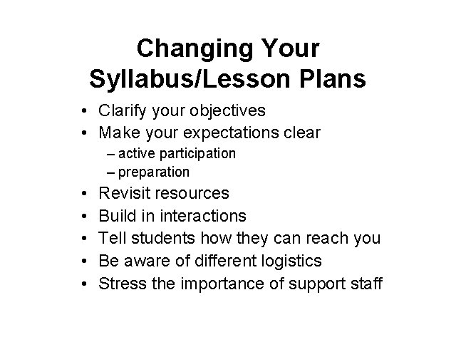 Changing Your Syllabus/Lesson Plans • Clarify your objectives • Make your expectations clear –