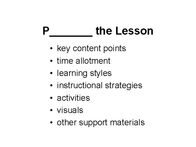 P_______ the Lesson • • key content points time allotment learning styles instructional strategies