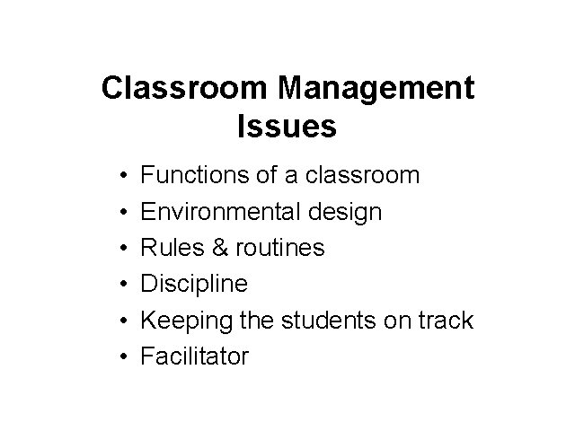 Classroom Management Issues • • • Functions of a classroom Environmental design Rules &