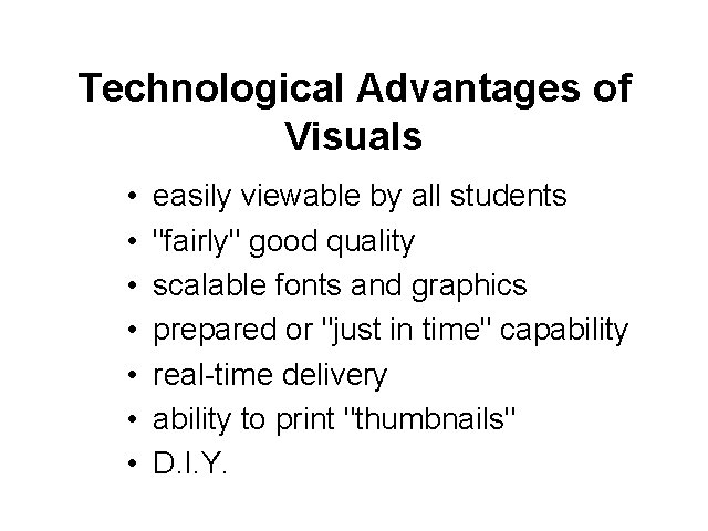 Technological Advantages of Visuals • • easily viewable by all students "fairly" good quality