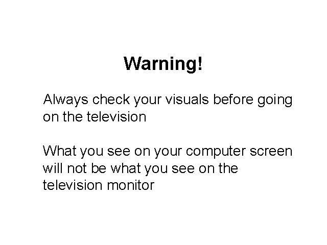Warning! Always check your visuals before going on the television What you see on