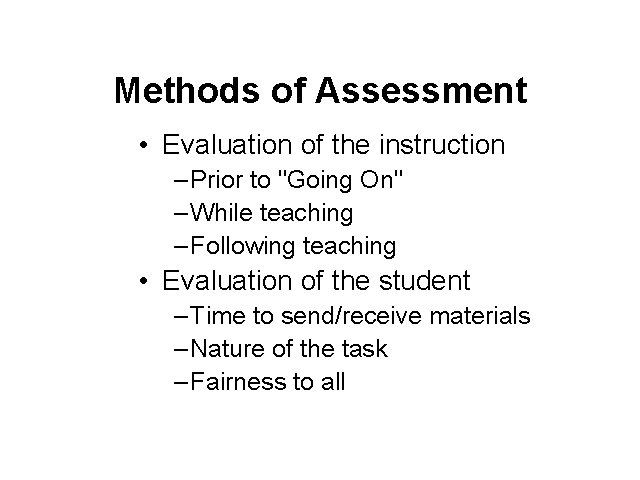 Methods of Assessment • Evaluation of the instruction – Prior to "Going On" –
