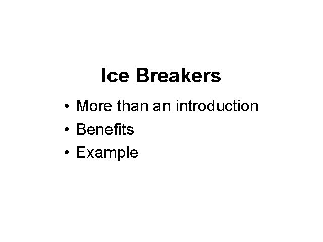 Ice Breakers • More than an introduction • Benefits • Example 