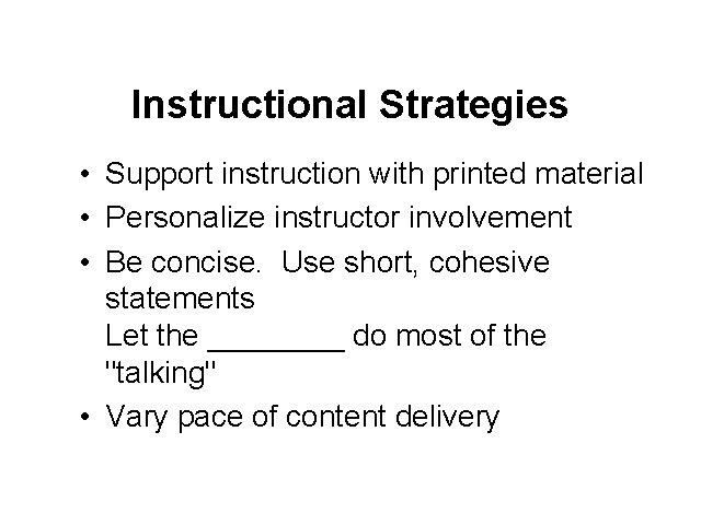 Instructional Strategies • Support instruction with printed material • Personalize instructor involvement • Be