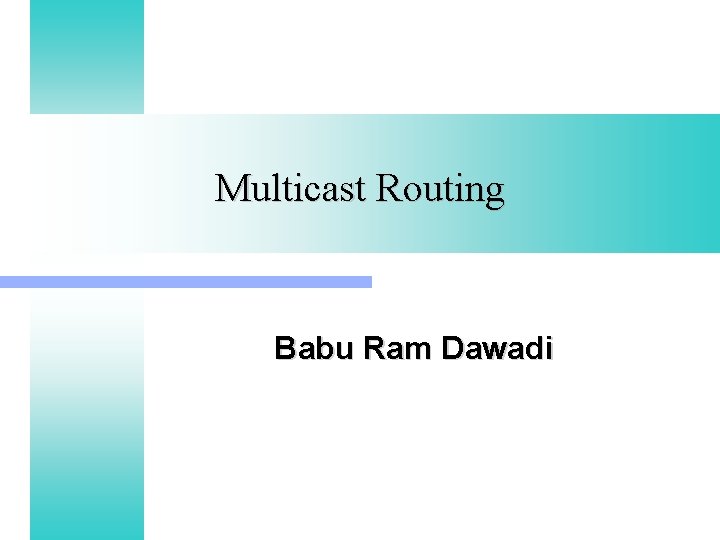 Multicast Routing Babu Ram Dawadi 