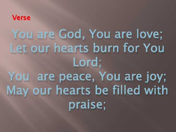 Verse You are God, You are love; Let our hearts burn for You Lord;