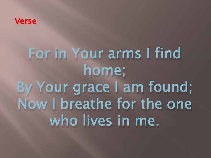 Verse For in Your arms I find home; By Your grace I am found;