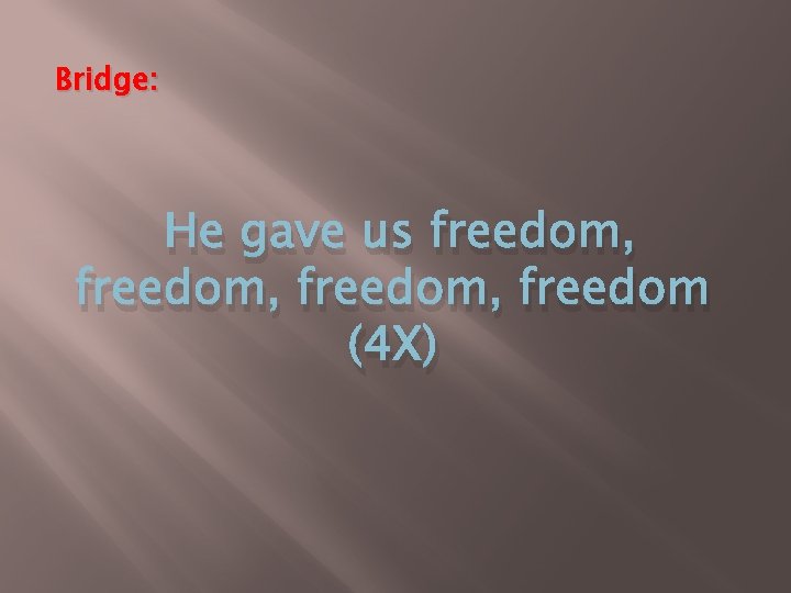 Bridge: He gave us freedom, freedom (4 X) 