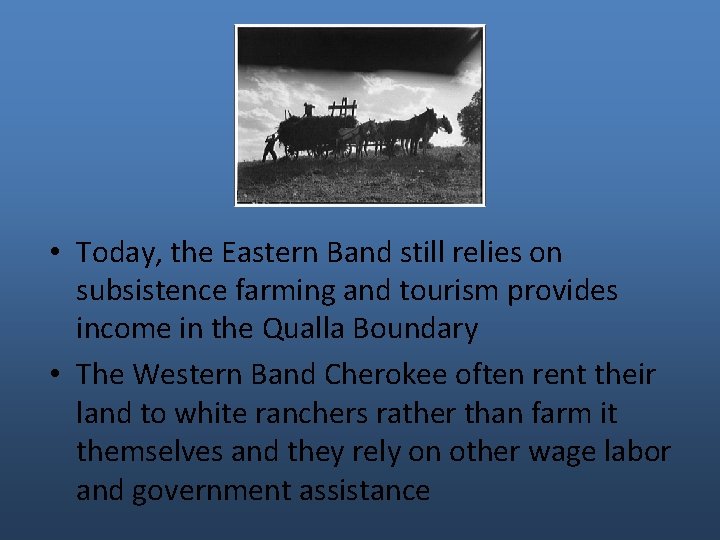  • Today, the Eastern Band still relies on subsistence farming and tourism provides