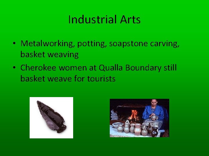 Industrial Arts • Metalworking, potting, soapstone carving, basket weaving • Cherokee women at Qualla