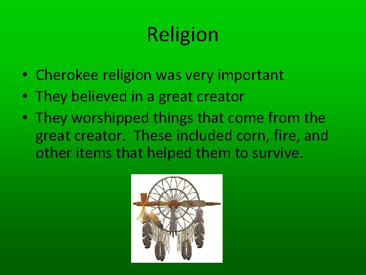 Religion • Cherokee religion was very important • They believed in a great creator