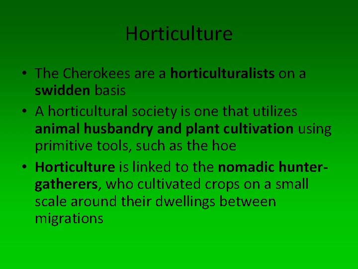 Horticulture • The Cherokees are a horticulturalists on a swidden basis • A horticultural