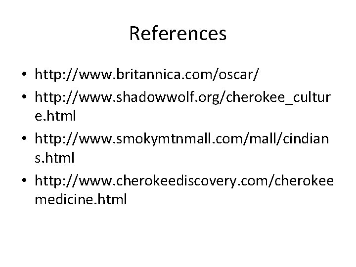 References • http: //www. britannica. com/oscar/ • http: //www. shadowwolf. org/cherokee_cultur e. html •