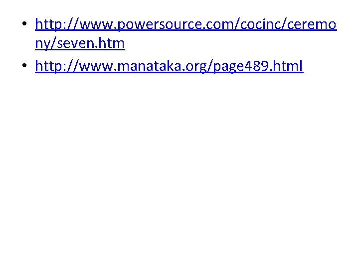  • http: //www. powersource. com/cocinc/ceremo ny/seven. htm • http: //www. manataka. org/page 489.