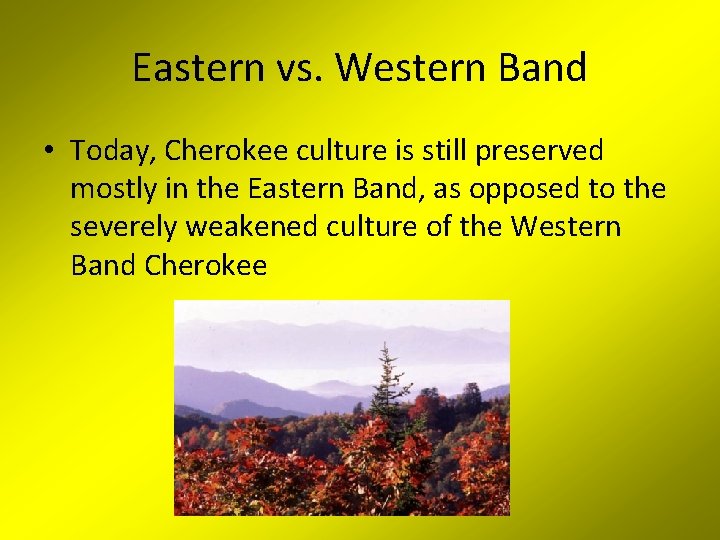 Eastern vs. Western Band • Today, Cherokee culture is still preserved mostly in the