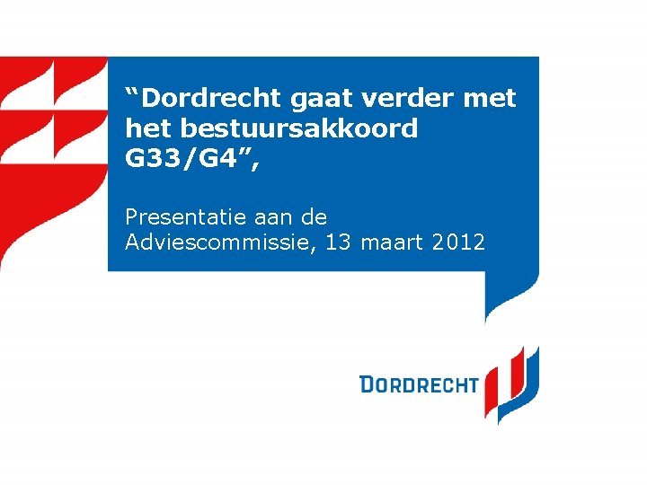 “Dordrecht gaat verder met het bestuursakkoord G 33/G 4”, Presentatie aan de Adviescommissie, 13