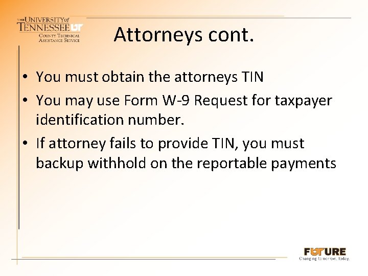 Attorneys cont. • You must obtain the attorneys TIN • You may use Form