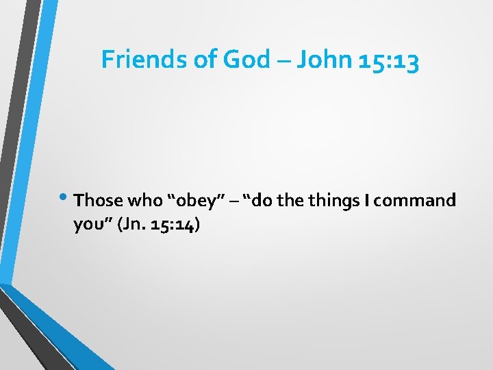 Friends of God – John 15: 13 • Those who “obey” – “do the