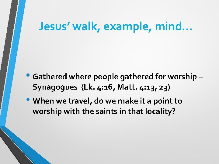 Jesus’ walk, example, mind… • Gathered where people gathered for worship – Synagogues (Lk.