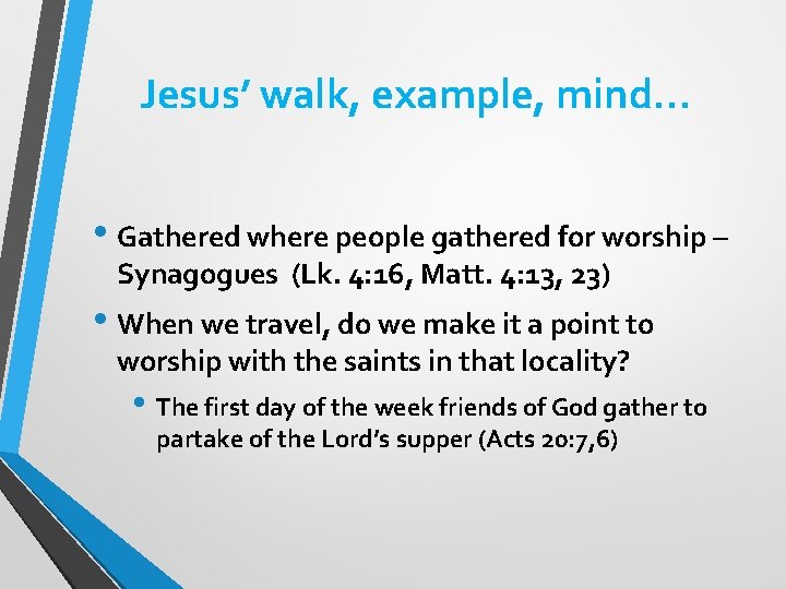 Jesus’ walk, example, mind… • Gathered where people gathered for worship – Synagogues (Lk.