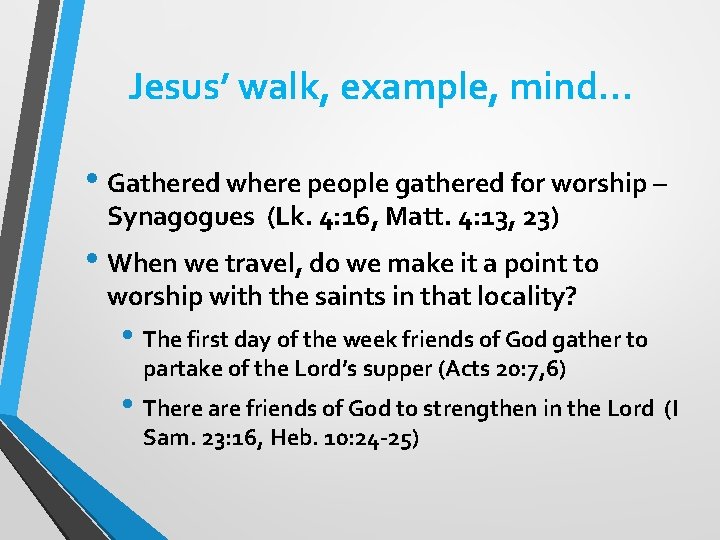 Jesus’ walk, example, mind… • Gathered where people gathered for worship – Synagogues (Lk.