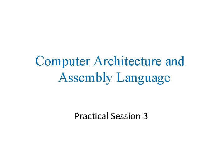 Computer Architecture and Assembly Language Practical Session 3 