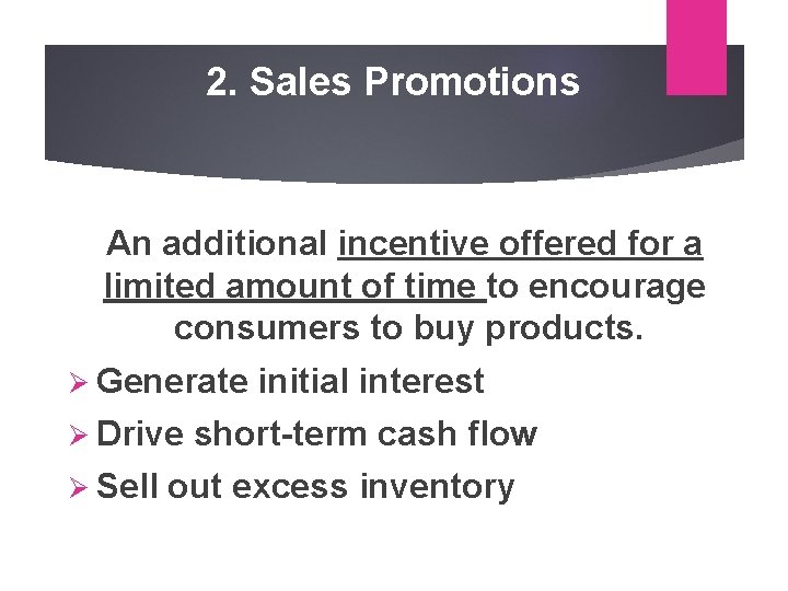2. Sales Promotions An additional incentive offered for a limited amount of time to