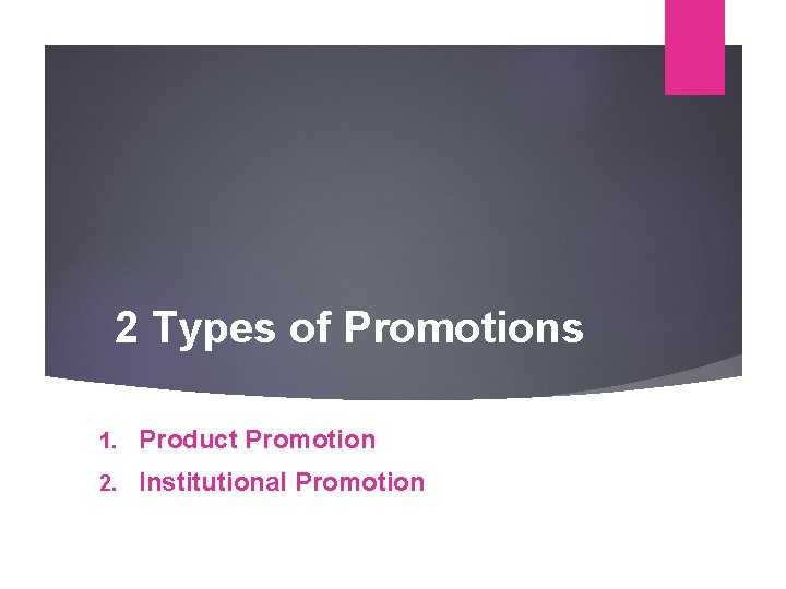 2 Types of Promotions 1. Product Promotion 2. Institutional Promotion 