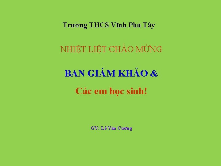 Trường THCS Vĩnh Phú Tây NHIỆT LIỆT CHÀO MỪNG BAN GIÁM KHẢO & Các