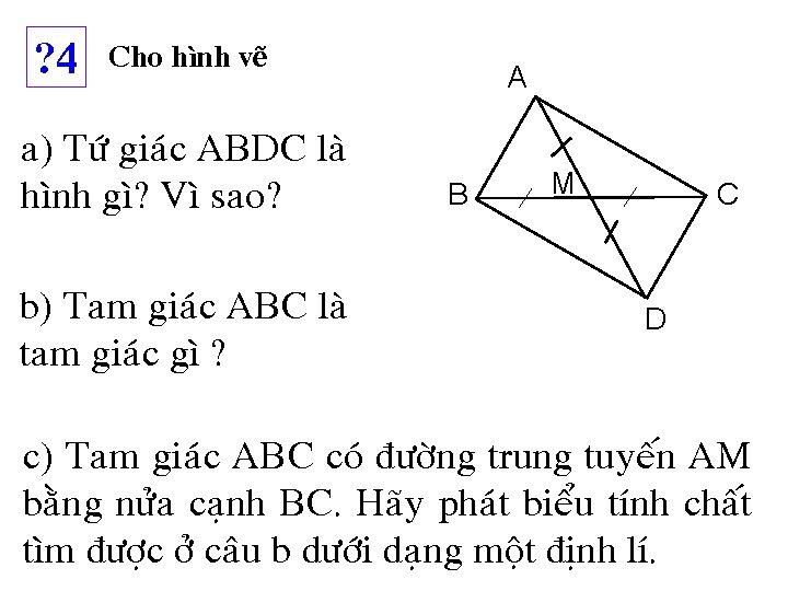 ? 4 Cho hình vẽ a) Töù giaùc ABDC laø hình gì? Vì sao?