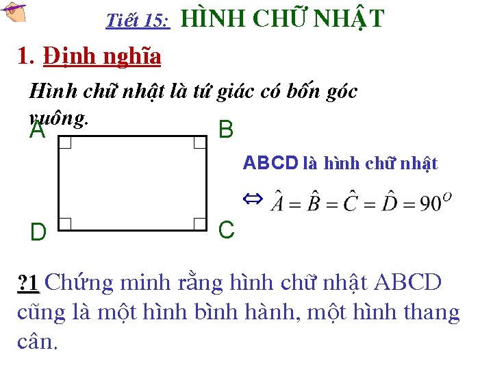 Tiết 15: HÌNH CHÖÕ NHAÄT 1. Ñònh nghóa Hình chöõ nhaät laø töù giaùc