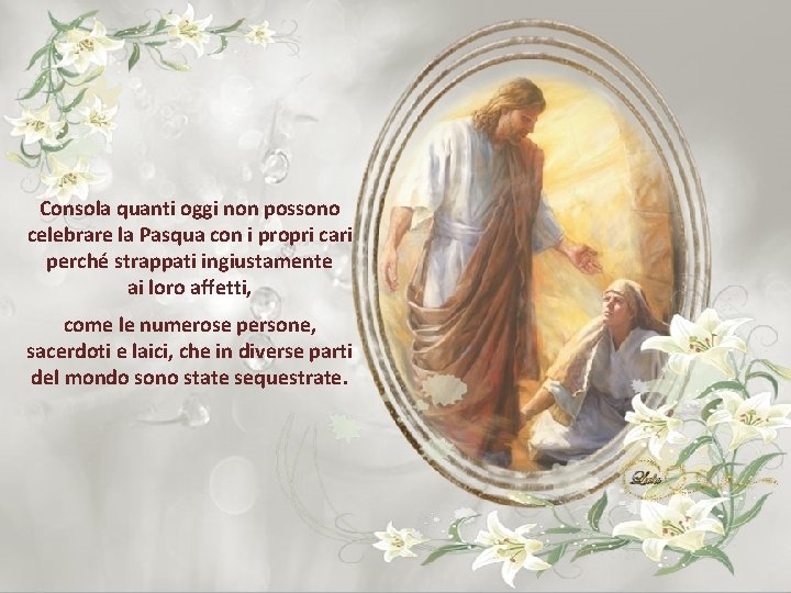 Consola quanti oggi non possono celebrare la Pasqua con i propri cari perché strappati