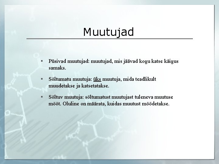 Muutujad § Püsivad muutujad: muutujad, mis jäävad kogu katse käigus samaks. § Sõltumatu muutuja: