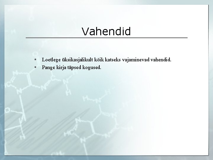 Vahendid § § Loetlege üksikasjalikult kõik katseks vajaminevad vahendid. Pange kirja täpsed kogused. 