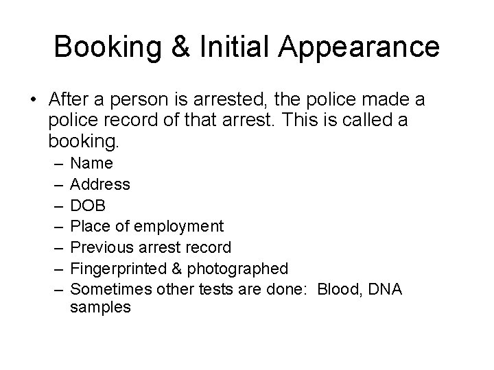 Booking & Initial Appearance • After a person is arrested, the police made a