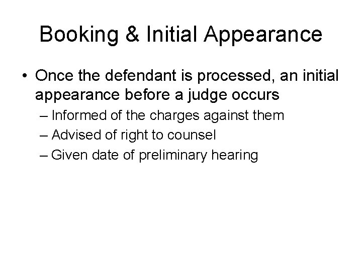 Booking & Initial Appearance • Once the defendant is processed, an initial appearance before