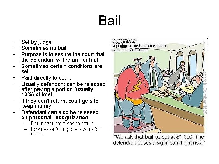 Bail • • Set by judge Sometimes no bail Purpose is to assure the