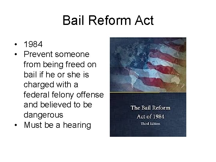 Bail Reform Act • 1984 • Prevent someone from being freed on bail if