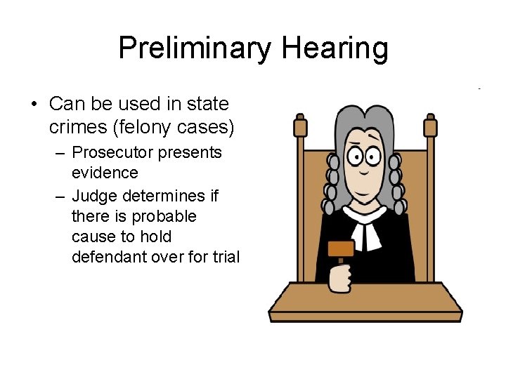 Preliminary Hearing • Can be used in state crimes (felony cases) – Prosecutor presents