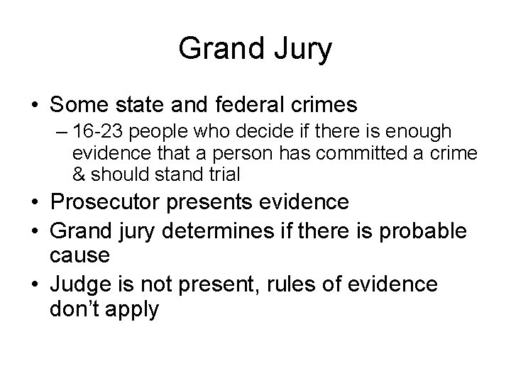 Grand Jury • Some state and federal crimes – 16 -23 people who decide