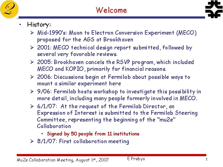 Welcome • History: Ø Mid-1990’s: Muon to Electron Conversion Experiment (MECO) proposed for the